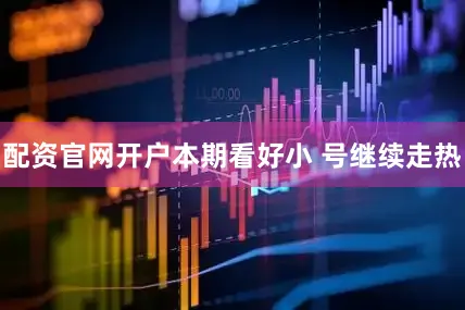 配资官网开户本期看好小 号继续走热