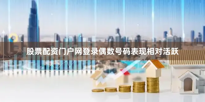股票配资门户网登录偶数号码表现相对活跃
