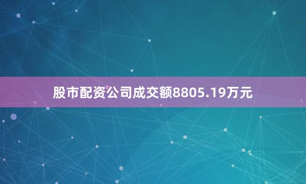 股市配资公司成交额8805.19万元