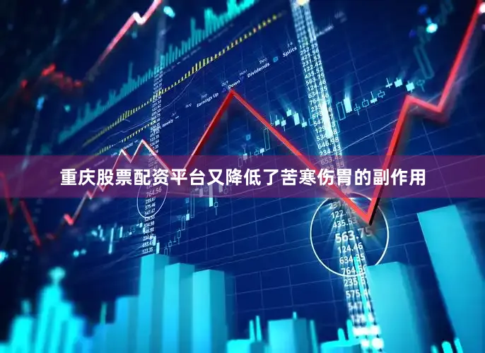 重庆股票配资平台又降低了苦寒伤胃的副作用