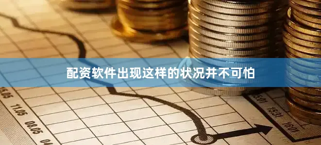 配资软件出现这样的状况并不可怕