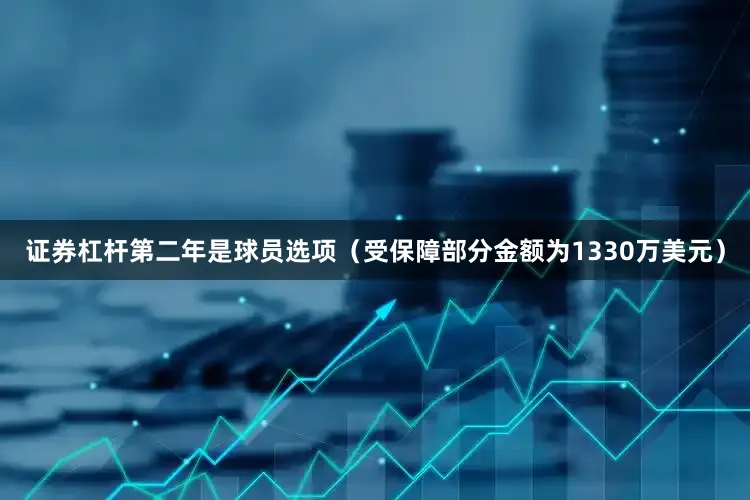 证券杠杆第二年是球员选项（受保障部分金额为1330万美元）