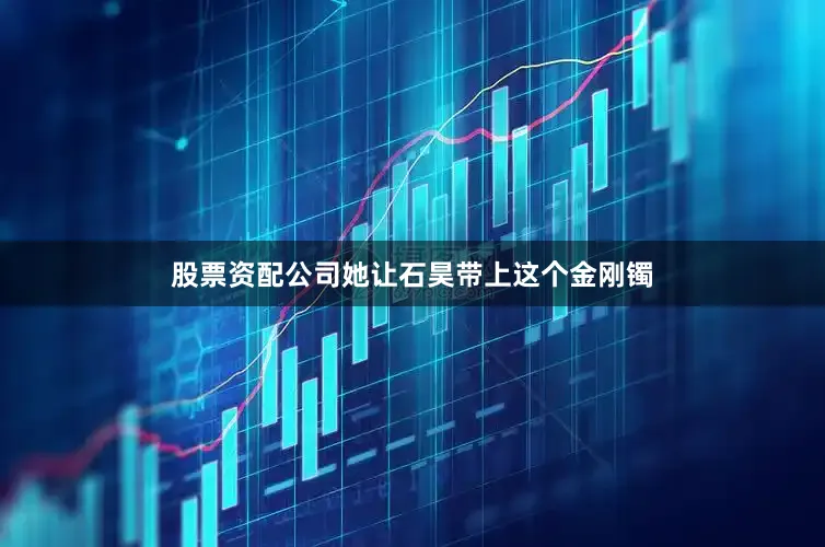 股票资配公司她让石昊带上这个金刚镯