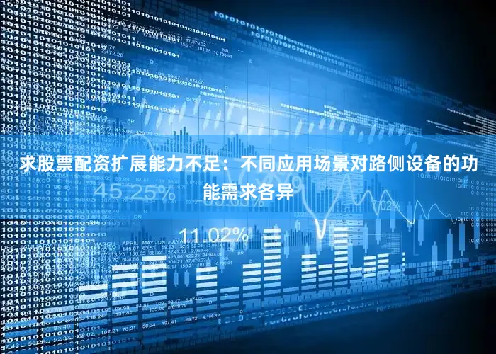 求股票配资扩展能力不足：不同应用场景对路侧设备的功能需求各异