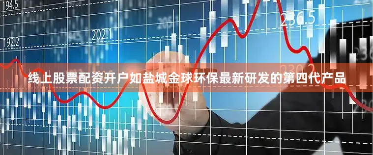 线上股票配资开户如盐城金球环保最新研发的第四代产品