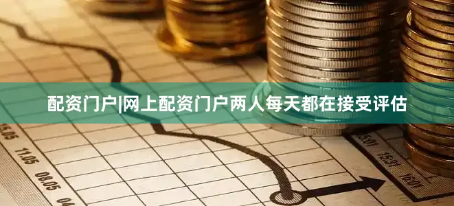 配资门户|网上配资门户两人每天都在接受评估