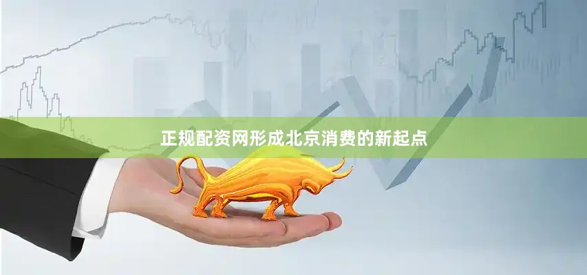 正规配资网形成北京消费的新起点