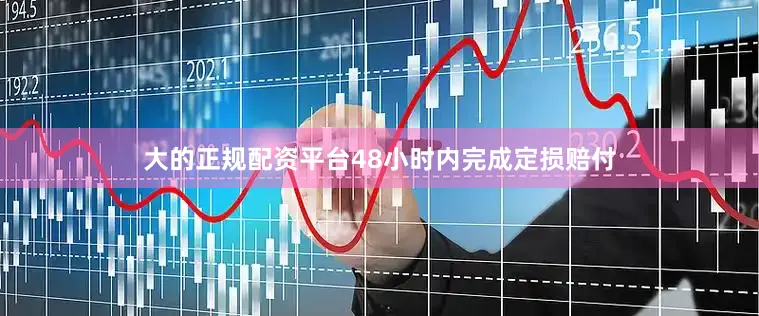 大的正规配资平台48小时内完成定损赔付