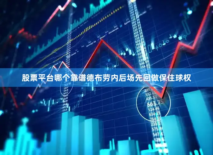 股票平台哪个靠谱德布劳内后场先回做保住球权